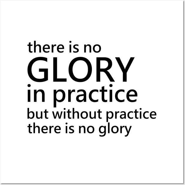 There is no glory in practice but without practice there is no glory, Productivity Wall Art by FlyingWhale369